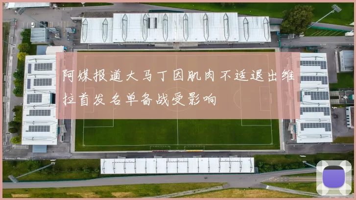 阿媒报道大马丁因肌肉不适退出维拉首发名单备战受影响